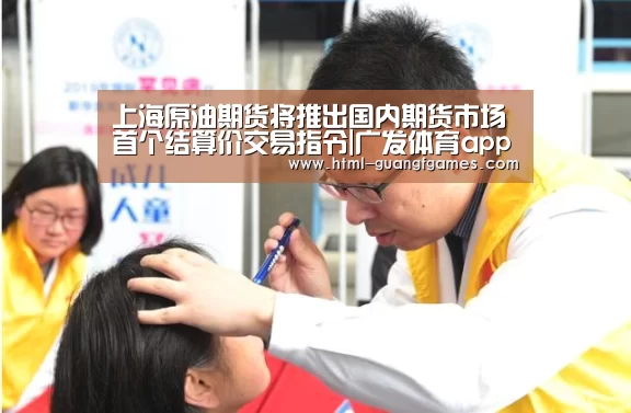 上海原油期货将推出国内期货市场首个结算价交易指令|广发体育app(图2) 广发体育